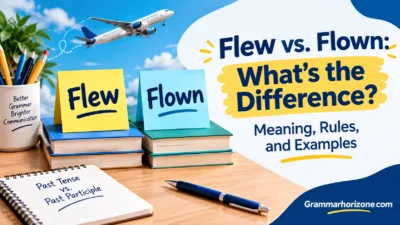 Flew vs. Flown: What’s the Difference? Meaning, Rules, and Examples