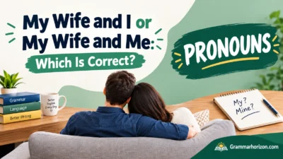 My Wife and I or My Wife and Me: Which Is Correct?